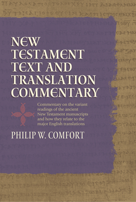 New Testament Text and Translation Commentary - Comfort, Philip
