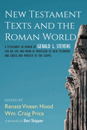 New Testament Texts and the Roman World: A Festschrift in Honor of Gerald L. Stevens for His Life and Work as Professor of New Testament and Greek, and Minister of the Gospel