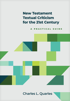 New Testament Textual Criticism for the 21st Century: A Practical Guide - Quarles, Charles L