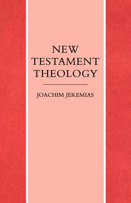 New Testament Theology - Jeremias, Joachim