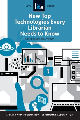 New Top Technologies Every Librarian Needs to Know: A Lita Guide - Varnum, Kenneth J (Editor)