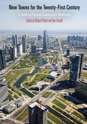 New Towns for the Twenty-First Century: A Guide to Planned Communities Worldwide - Peiser, Richard (Editor), and Forsyth, Ann (Editor)