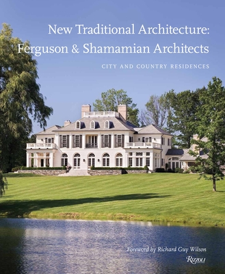 New Traditional Architecture: Ferguson & Shamamian Architects: City and Country Residences - Ferguson, Mark, and Shamamian, Oscar, and Wilson, Richard Guy (Foreword by)