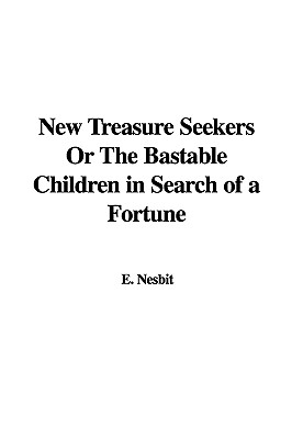 New Treasure Seekers or the Bastable Children in Search of a Fortune - Nesbit, E