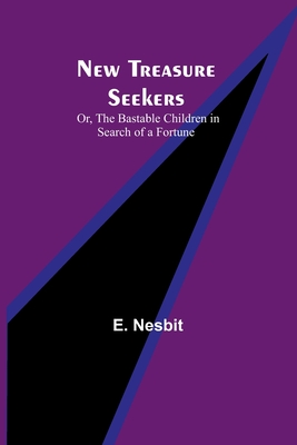 New Treasure Seekers; Or, The Bastable Children in Search of a Fortune - Nesbit, E