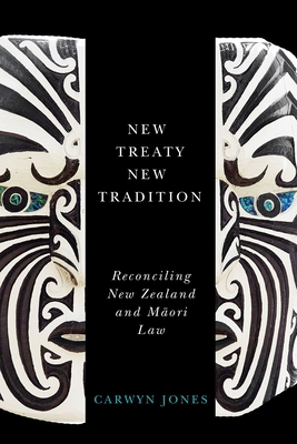 New Treaty, New Tradition: Reconciling New Zealand and Maori Law - Jones, Carwyn