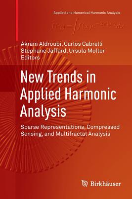 New Trends in Applied Harmonic Analysis: Sparse Representations, Compressed Sensing, and Multifractal Analysis - Aldroubi, Akram (Editor), and Cabrelli, Carlos (Editor), and Jaffard, Stephane (Editor)