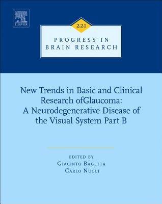 New Trends in Basic and Clinical Research of Glaucoma: A Neurodegenerative Disease of the Visual System - Part B: Volume 221 - Bagetta, Giacinto, and Nucci, Carlo