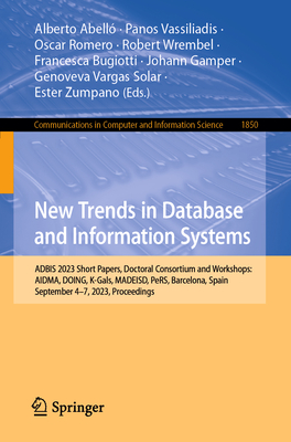 New Trends in Database and Information Systems: ADBIS 2023 Short Papers, Doctoral Consortium and Workshops: AIDMA, DOING, K-Gals, MADEISD, PeRS, Barcelona, Spain, September 4-7, 2023, Proceedings - Abell, Alberto (Editor), and Vassiliadis, Panos (Editor), and Romero, Oscar (Editor)