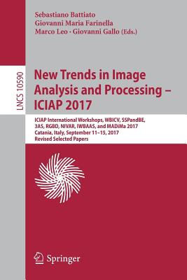 New Trends in Image Analysis and Processing - Iciap 2017: Iciap International Workshops, Wbicv, Sspandbe, 3as, Rgbd, Nivar, Iwbaas, and Madima 2017, Catania, Italy, September 11-15, 2017, Revised Selected Papers - Battiato, Sebastiano (Editor), and Farinella, Giovanni Maria (Editor), and Leo, Marco (Editor)
