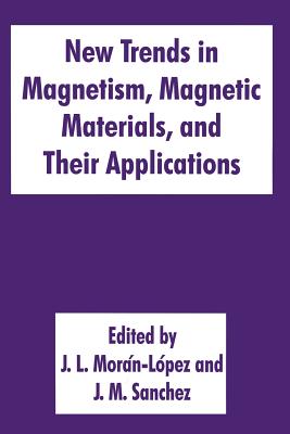 New Trends in Magnetism, Magnetic Materials, and Their Applications - Morn-Lpez, J L (Editor), and Snchez, Jos M (Editor)