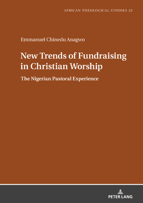 New Trends of Fundraising in Christian Worship: The Nigerian Pastoral Experience - Anagwo, Emmanuel Chinedu