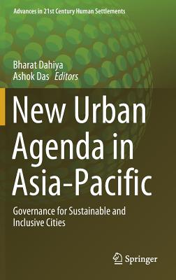 New Urban Agenda in Asia-Pacific: Governance for Sustainable and Inclusive Cities - Dahiya, Bharat (Editor), and Das, Ashok (Editor)