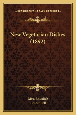New Vegetarian Dishes (1892) - Bowdich, Mrs., and Bell, Ernest (Foreword by)