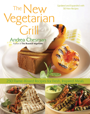 New Vegetarian Grill: 250 Flame-Kissed Recipes for Fresh, Inspired Meals - Chesman, Andrea