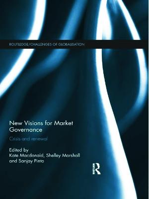 New Visions for Market Governance: Crisis and Renewal - Macdonald, Kate (Editor), and Marshall, Shelley (Editor), and Pinto, Sanjay (Editor)