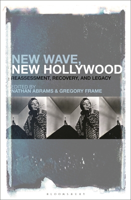 New Wave, New Hollywood: Reassessment, Recovery, and Legacy - Abrams, Nathan (Editor), and Frame, Gregory (Editor)