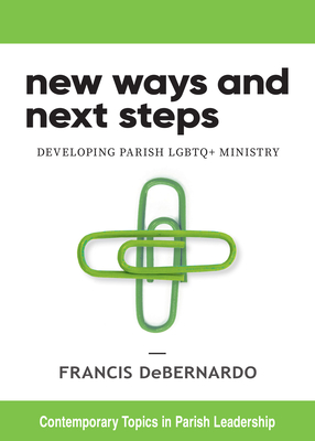 New Ways and Next Steps: Developing Parish LGBTQ+ Ministry - Debernardo, Francis