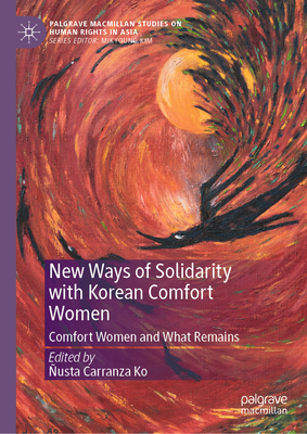 New Ways of Solidarity with Korean Comfort Women: Comfort Women and What Remains - Carranza Ko, usta (Editor)