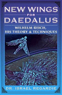 New Wings for Daedalus: Wilhelm Reich, His Theory and Techniques