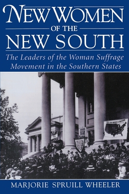New Women of the New South: The Leaders of the Woman Suffrage Movement in the Southern States - Wheeler, Marjorie Spruill