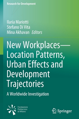 New Workplaces-Location Patterns, Urban Effects and Development Trajectories: A Worldwide Investigation - Mariotti, Ilaria (Editor), and Di Vita, Stefano (Editor), and Akhavan, Mina (Editor)