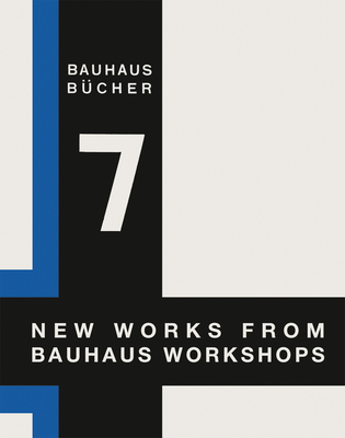 New Works from Bauhaus Workshops: Bauhausbucher 7, 1925 - Gropius, Walter, and Moholy-Nagy, Lszl (Designer), and Mller, Lars (Editor)