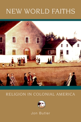 New World Faiths: Religion in Colonial America - Butler, Jon