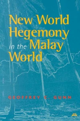 New World Hegemony in the Malay World - Gunn, Geoffrey C