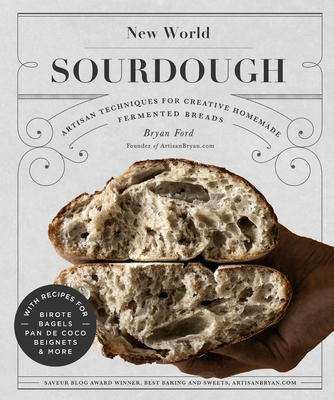 New World Sourdough: Artisan Techniques for Creative Homemade Fermented Breads; With Recipes for Birote, Bagels, Pan de Coco, Beignets, and More - Ford, Bryan