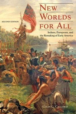 New Worlds for All: Indians, Europeans, and the Remaking of Early America - Calloway, Colin G.