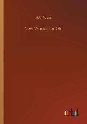 New Worlds for Old - Wells, H G