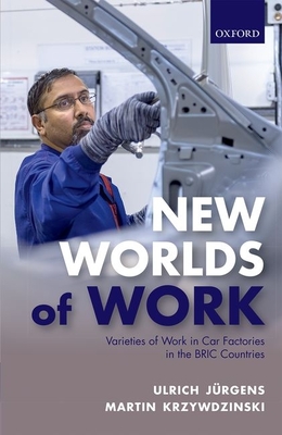 New Worlds of Work: Varieties of Work in Car Factories in the BRIC Countries - Jrgens, Ulrich, and Krzywdzinski, Martin