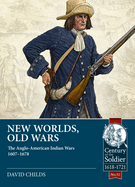 New Worlds, Old Wars: The Anglo-American Indian Wars 1607-1678