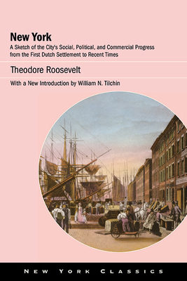 New York: A Sketch of the City's Social, Political, and Commercial Progress from the First Dutch Settlement to Recent Times - Roosevelt, Theodore, and Tilchin, William N (Introduction by)