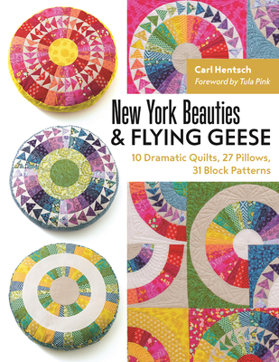 New York Beauties & Flying Geese: 10 Dramatic Quilts, 27 Pillows, 31 Block Patterns - Hentsch, Carl