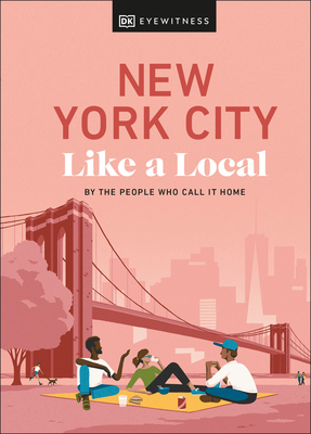New York City Like a Local: By the People Who Call It Home - DK Eyewitness, and Pirolli, Bryan, and Paley, Lauren