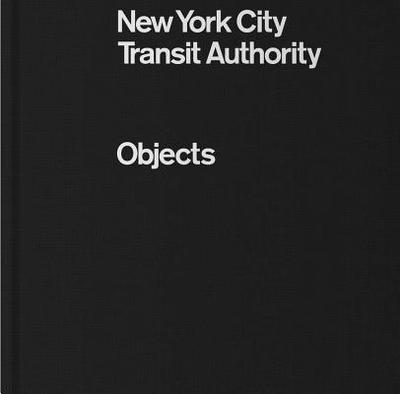 New York City Transit Authority: Objects - Greene, Eric (Introduction by), and Kelley, Brian (Contributions by)