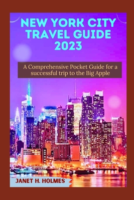 New York City Travel Guide 2023: A Comprehensive Pocket Guide for a Successful Trip to the Big Apple - H Holmes, Janet