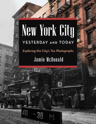 New York City Yesterday and Today: Exploring the City's Tax Photographs - McDonald, Jamie