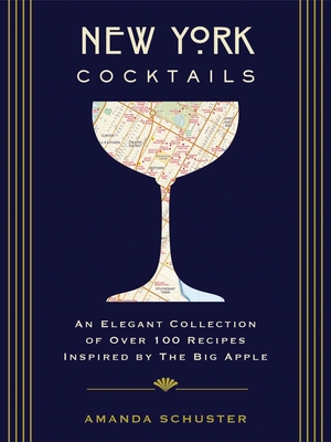 New York Cocktails: An Elegant Collection of Over 100 Recipes Inspired by the Big Apple (Travel Cookbooks, NYC Cocktails and Drinks, History of Cocktails, Travel by Drink) - Schuster, Amanda