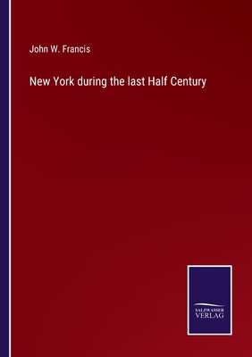 New York during the last Half Century - Francis, John W