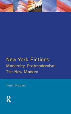 New York Fictions: Modernity, Postmodernism, The New Modern - Brooker, Peter