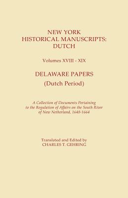 New York Historical Manuscripts: Dutch. Volumes XVIII-XIX. Delaware Papers (Dutch Period). a Collection of Documents Pertaining to the Regulation of A - Gehring, Charles T (Editor)