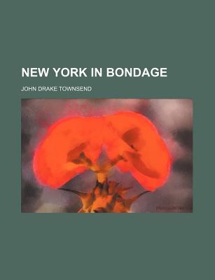 New York in Bondage - Townsend, John Drake