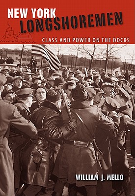 New York Longshoremen: Class and Power on the Docks - Mello, William J