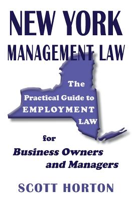 New York Management Law: The Practical Guide to Employment Law for Business Owners and Managers - Horton, Scott