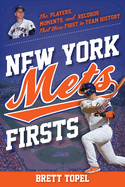 New York Mets Firsts: The Players, Moments, and Records That Were First in Team History