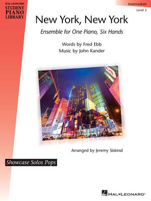 New York, New York - Ensemble for One Piano, Six Hands: Showcase Solos Pops Intermediate - Level 5 - Ebb, Fred (Composer), and Kander, John (Composer), and Siskind, Jeremy