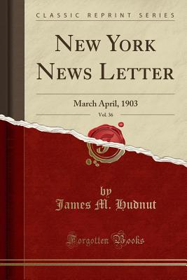 New York News Letter, Vol. 36: March April, 1903 (Classic Reprint) - Hudnut, James M